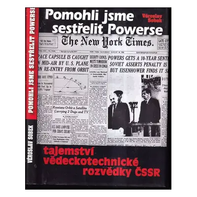 Pomohli jsme sestřelit Powerse : tajemství Vědeckotechnické rozvědky ČSSR - Věroslav Sobek (2011