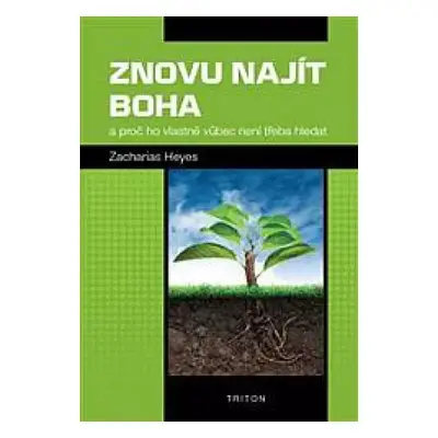 Znovu najít Boha : a proč ho vlastně vůbec není třeba hledat - Zacharias Heyes (2021, Triton)