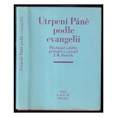 Utrpení Páně podle evangelií - Josef Bohumil Souček (1983, Kalich)