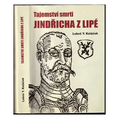 Tajemství smrti Jindřicha z Lipé, nekorunovaného krále českého - Luboš Y Koláček, Jindřich z Lip