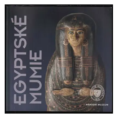 Egyptské mumie : Egyptian mummies - Jiří Bučil (2011, Národní muzeum)