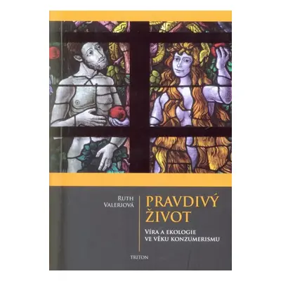 Pravdivý život : víra a ekologie ve věku konzumerismu - Ruth Valerio (2018, Triton)