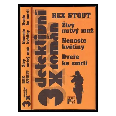 Živý mrtvý muž ; Nenoste květiny ; Dveře ke smrti - Rex Stout (1999, Beta)