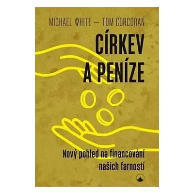 Církev a peníze : nový pohled na financování našich farností - Michael White, Tom Corcoran (2022