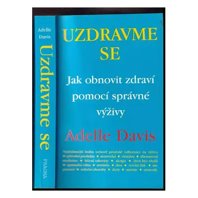 Uzdravme se : jak obnovit zdraví pomocí zdravé výživy - Adelle Davis (1998, Pragma)