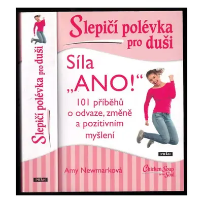 Slepičí polévka pro duši : síla "Ano!" : 101 příběhů o odvaze, změně a pozitivním myšlení - Amy 