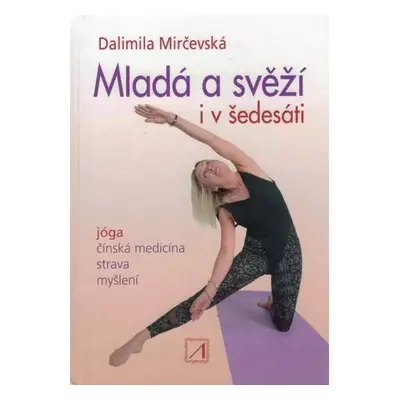 Mladá a svěží i v šedesáti : jak cvičit jógu, používat tradiční čínskou medicínu, jíst a myslet 