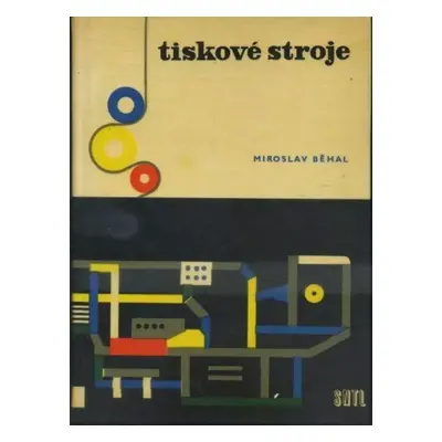 Tiskové stroje : Určeno prac. v polygrafickém prům., zvláště tiskařům, mechanikům a údržbářům a 