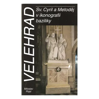 Velehrad : Sv. Cyril a Metoděj v ikonografii baziliky - Miloslav Pojsl (2005, Historická společn