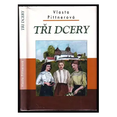 Tři dcery : obraz ze života lidu v žďárských horách - Vlasta Pittnerová (1999, Akcent)