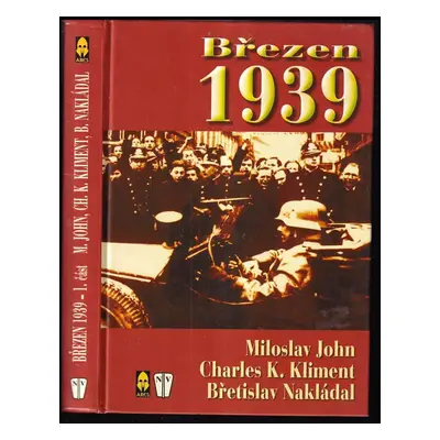 Březen 1939 : [1. část] - Charles K Kliment, Miloslav John, Břetislav Nakládal (2004, Ares)