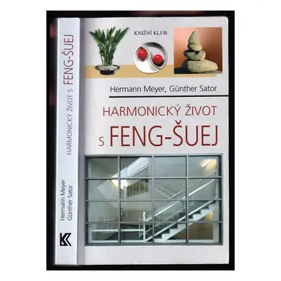 Harmonický život s feng-šuej : dokonalý interiér doma i na pracovišti : úspěch v profesním i oso