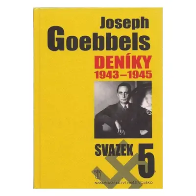 Deníky : 1943-1945 - Svazek 5 - Joseph Goebbels (2010, Naše vojsko)