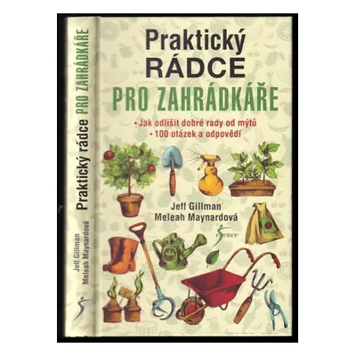 Praktický rádce pro zahrádkáře : jak odlišit dobré rady od mýtů : 100 otázek a odpovědí - Jeff G