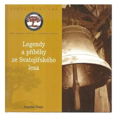 Legendy a příběhy ze Svatojiřského lesa : [mezi bájnou Chotucí a tajemnou Mladou] - František Du