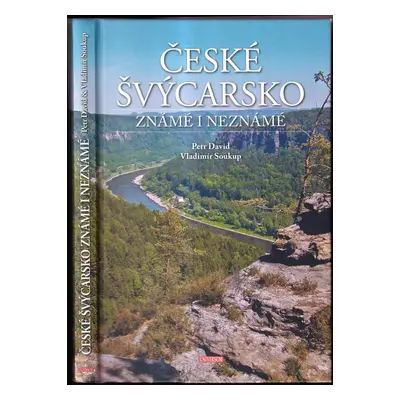 České Švýcarsko známé i neznámé - Petr David, Vladimír Soukup (2021, Euromedia Group)