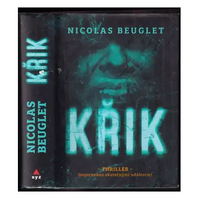 Křik : thriller : inspirováno skutečnými událostmi - Nicolas Beuglet (2017, XYZ)