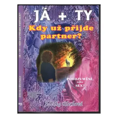 Já + ty : kdy už přijde partner? : porozumění, nebo sex? - Zdenka Blechová (2014, Zdenka Blechov