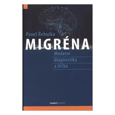 Migréna : moderní diagnostika a léčba - Pavel Řehulka (2023, Maxdorf)