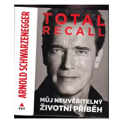 Total recall : můj neuvěřitelný životní příběh - Arnold Schwarzenegger, Peter Petré (2013, XYZ)