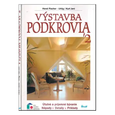 Výstavba podkrovia : útulné a príjemné bývanie : nápady, detaily, príklady - 2 - Horst Fischer-U