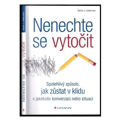 Nenechte se vytočit : spolehlivý způsob, jak zůstat v klidu v jakékoliv konverzaci nebo situaci 