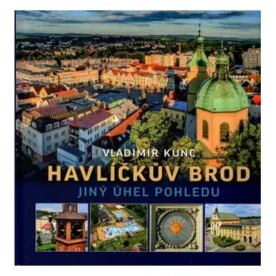 Havlíčkův Brod : jiný úhel pohledu - Vladimír Kunc (2024, Vladimír Kunc - Foto Kunc)