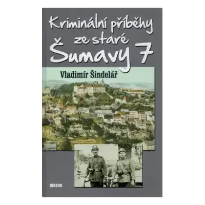 Kriminální příběhy ze staré Šumavy 7 : 7 - Vladimír Šindelář (2024, Víkend)