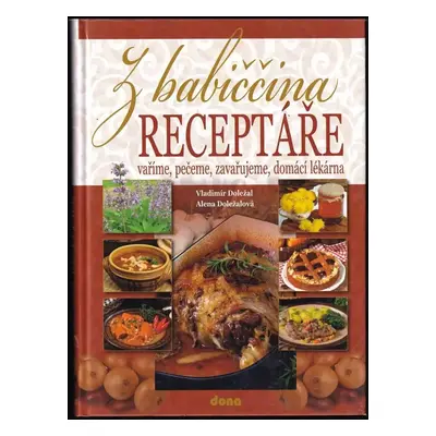 Z babiččina receptáře : vaříme, pečeme, zavařujeme, domácí lékárna - Alena Doležalová, Vladimír 