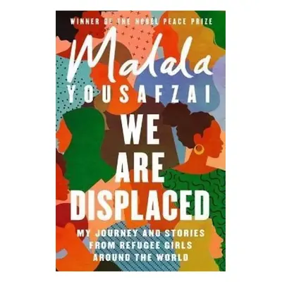 We Are Displaced : My Journey and Stories from Refugee Girls Around the World - Malala Yousafzai