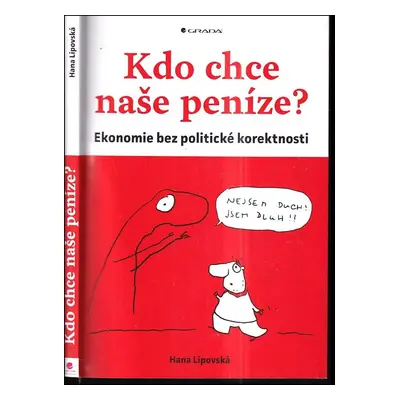 Kdo chce naše peníze? : ekonomie bez politické korektnosti - Hana Lipovská (2018, Grada)