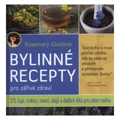 Bylinné recepty pro zářivé zdraví : 175 čajů, tinktur, mastí, olejů a dalších přírodních léků pr