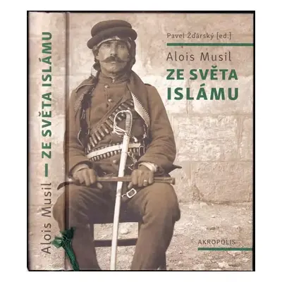 Ze světa islámu - Alois Musil (2014, Akropolis)