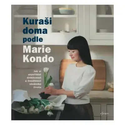 Kuraši doma podle Marie Kondo : jak si uspořádat domácnost a dosáhnout ideálního života - Marie 