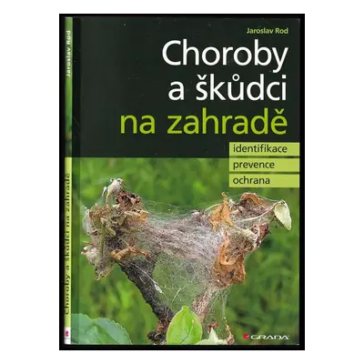 Choroby a škůdci na zahradě : identifikace, prevence a ochrana - Jaroslav Rod (2017, Grada)