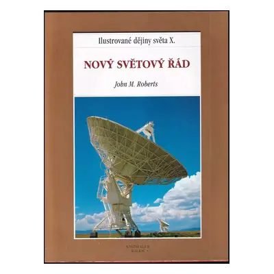 Ilustrované dějiny světa : Nový světový řád - X - J. M Roberts (2000, Knižní klub)