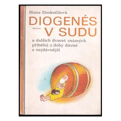 Diogenés v sudu a dalších dvacet známých příběhů z doby dávné a nejdávnější - Hana Doskočilová (