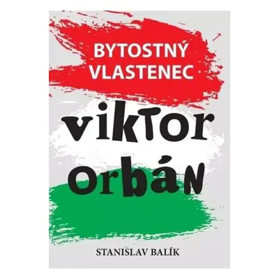 Bytostný vlastenec Victor Orbán - Stanislav Balík (2023, Bodyart Press)