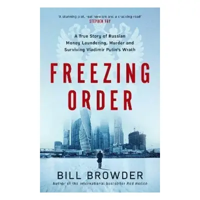 Freezing Order : A True Story of Money Laundering, Murder, and Surviving Vladimir Putin's Wrath 