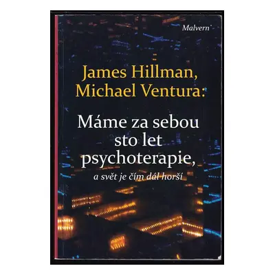 Máme za sebou sto let psychoterapie, a svět je čím dál horší - James Hillman, Michael Ventura (2