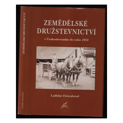 Zemědělské družstevnictví v Československu do roku 1952 - Ladislav Karel Feierabend (2007, Stehl