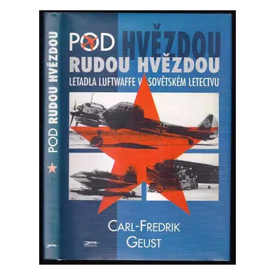 Pod rudou hvězdou : Letadla Luftwaffe v sovětském letectvu - Carl-Fredrik Geust (1997, Jota)