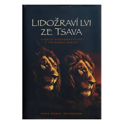 Lidožraví lvi ze Tsava : a další dobrodružství z východní Afriky - J. H Patterson (2023, Stair j