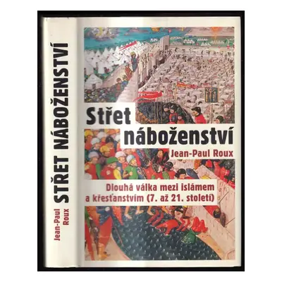 Střet náboženství : dlouhá válka mezi islámem a křesťanstvím (7. až 21. století) - Jean-Paul Rou