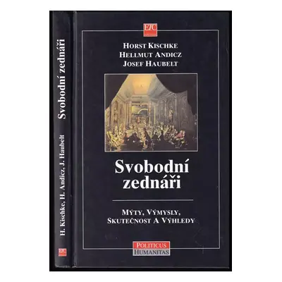 Svobodní zednáři : mýty, výmysly, skutečnost a výhledy - Josef Haubelt, Hellmut Andics, Horst Ki