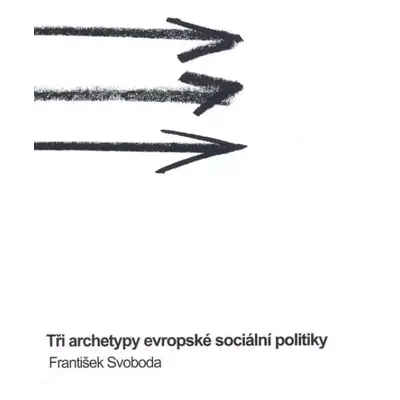 Tři archetypy evropské sociální politiky - František Svoboda (2012, Masarykova univerzita)