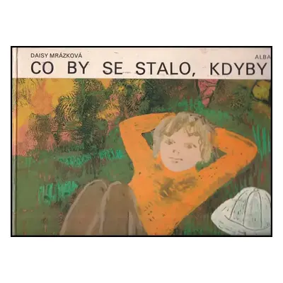 Co by se stalo, kdyby-- - Daisy Mrázková (1980, Albatros)