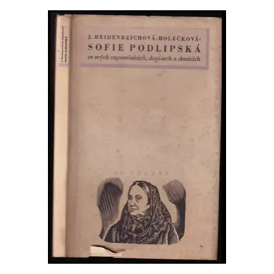 Sofie Podlipská : ve svých vzpomínkách, dopisech a denících - Jelena Holečková-Heidenreichová (1