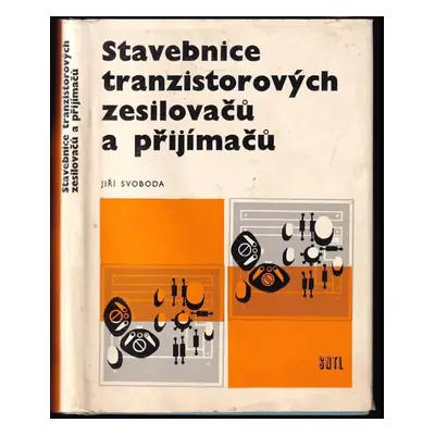 Stavebnice tranzistorových zesilovačů a přijímačů - Jiří Svoboda (1972, Státní nakladatelství te