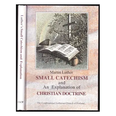 Small Catechism and an Explanation of Christian Doctrine - Martin Luther (1999, The Confessional